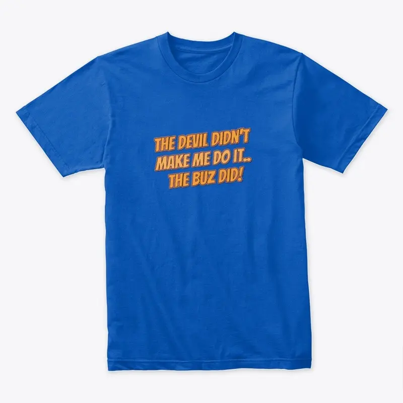 The Buz made me T shirt